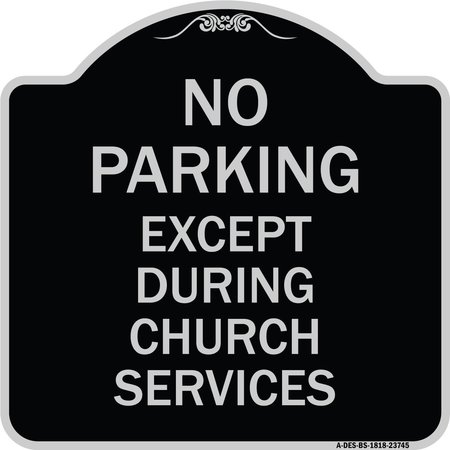 SIGNMISSION No Parking Except During Church Services Heavy-Gauge Aluminum Sign, 18" L, 18" H, BS-1818-23745 A-DES-BS-1818-23745